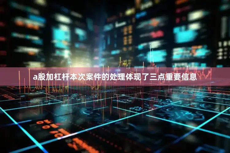 a股加杠杆本次案件的处理体现了三点重要信息