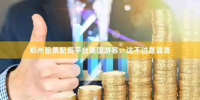 郑州股票配资平台美国游客：这不过是谣言